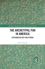 The Archetypal Pan in America: Hypermasculinity and Terror (Research in Analytical Psychology and Jungian Studies) By Sukey Fontelieu Cover Image
