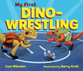 My First Dino-Wrestling By Lisa Wheeler, Barry Gott (Illustrator) Cover Image