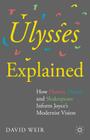 Ulysses Explained: How Homer, Dante, and Shakespeare Inform Joyce's Modernist Vision By David Weir Cover Image