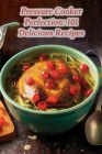 Pressure Cooker Perfection: 101 Delicious Recipes By Crispy Crunch Bistro Cover Image