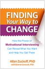 Finding Your Way to Change: How the Power of Motivational Interviewing Can Reveal What  You Want and Help You Get There By Allan Zuckoff, PhD, Bonnie Gorscak, PhD (Contributions by), William R. Miller, PhD (Foreword by), Stephen Rollnick, PhD (Foreword by) Cover Image
