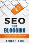 SEO for Blogging: Make Money Online and replace your boss with a blog using SEO By George Pain Cover Image