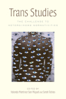 Trans Studies: The Challenge to Hetero/Homo Normativities By Yolanda Martínez-San Miguel (Editor), Sarah Tobias (Editor), Yolanda Martinez-San Miguel (Contributions by), Sarah Tobias (Contributions by), Genny Beemyn (Contributions by), Susan R. Rankin (Contributions by), Pauline Park (Contributions by), Lucas Crawford (Contributions by), Valens Keja (Contributions by), Jian Chen (Contributions by), Toby Beauchamp (Contributions by), Nora Butler Burke (Contributions by), Aren Z. Aizura (Contributions by), Mickael Chacha Enriquez (Contributions by), Alexandra Rodriguez de Ruiz (Contributions by), Marcia Ochoa (Contributions by), Jody L. Herman (Contributions by), Sel J. Hwahng (Contributions by), A. Finn Enke (Contributions by) Cover Image