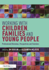 Working with Children, Families and Young People: Professional Dilemmas, Perspectives and Solutions By Jim Dobson (Editor), Alexandra Melrose (Editor) Cover Image