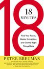 18 Minutes: Find Your Focus, Master Distraction, and Get the Right Things Done By Peter Bregman Cover Image