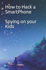How to Hack a SmartPhone Spying on your Kids By Noah 950 Cover Image