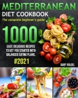 Mediterranean Diet Cookbook: The complete beginner's guide 1000 easy, delicious recipes to get you started with balanced eating plans. #2021 Cover Image