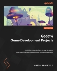 Godot 4 Game Development Projects - Second Edition: Build five cross-platform 2D and 3D games using one of the most powerful open source game engines By Chris Bradfield Cover Image