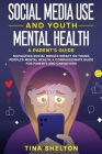 Social Media Use and Youth Mental Health: Navigating Social Media's Impact on Young People's Mental Health: A Compassionate Guide for Parents and Care By Tina Shelton Cover Image