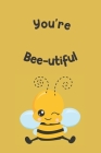 You're Bee-utiful: Novelty Bee Notebook Pun For Beekeepers By Noteable Bees Cover Image