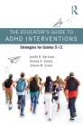 The Educator's Guide to ADHD Interventions: Strategies for Grades 5-12 Cover Image