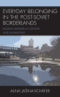 Everyday Belonging in the Post-Soviet Borderlands: Russian Speakers in Estonia and Kazakhstan By Alina Jasina-Schäfer Cover Image
