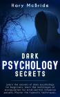 Dark Psychology Secrets Learn The Secrets Of Dark Psychology for Beginners. Learn The Techniques Of Manipulation For Mind Control Influence People. Ma By Hary McBride Cover Image