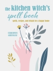 The Kitchen Witch's Spell Book: Spells, recipes, and rituals for a happy home By Cerridwen Greenleaf Cover Image