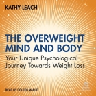 The Overweight Mind and Body: Your Unique Psychological Journey Towards Weight Loss Cover Image