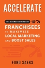 ACCELERATE The Ultimate Guide for FRANCHISEES to Maximize Local Marketing and Boost Sales Cover Image