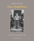 The Child Poet By Homero Aridjis, Chloe Aridjis (Translated by) Cover Image