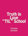 Truth in Love School (Til) By Yvonne U. Gordon Cover Image