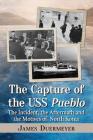 The Capture of the USS Pueblo: The Incident, the Aftermath and the Motives of North Korea By James Duermeyer Cover Image