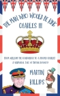 The Man Who Would Be King Charles III: FROM WILLIAM THE CONQUEROR TO A PROPER CHARLIE! A Whimsical Tale of British Royalty By Martin Killips Cover Image