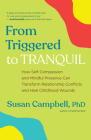 From Triggered to Tranquil: How Self-Compassion and Mindful Presence Can Transform Relationship Conflicts and Heal Childhood Wounds By Susan Campbell Cover Image