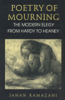 Poetry of Mourning: The Modern Elegy from Hardy to Heaney By Professor Jahan Ramazani Cover Image