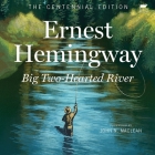 Big Two-Hearted River: The Centennial Edition By Ernest Hemingway, Kyle Soller (Read by) Cover Image