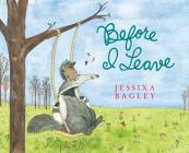 Before I Leave: A Picture Book By Jessixa Bagley Cover Image