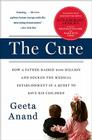The Cure: How a Father Raised $100 Million--and Bucked the Medical Establishment--in a Quest to Save His Children Cover Image