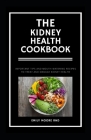 The Kidney Health Cookbook: Important tips and mouth watering recipes to treat and manage kidney health By Emily Moore Rnd Cover Image