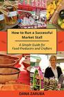 How to Run a Successful Market Stall: A Simple Guide for Food Producers and Crafters By Dana Zaruba Cover Image