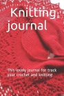 Knitting journal: This lovely journal for track your crochet and knitting .size 6