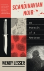 Scandinavian Noir: In Pursuit of a Mystery By Wendy Lesser Cover Image