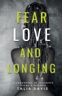 Fear, Love & Longing: A Logorrhea of Thoughts, Poems & Musings By Talia A. Davis Cover Image