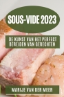Sous-Vide 2023: De Kunst van het Perfect Bereiden van Gerechten By Marije Van Der Meer Cover Image