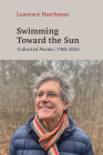 Swimming Towards the Sun: Collected Poems 1968-2020 (Essential Poets series #279) By Laurence Hutchman Cover Image