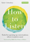 How to Listen: Tools for opening up conversations when it matters most By Katie Colombus, HRH The Prince of Wales (Foreword by) Cover Image