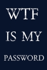 Wtf Is My Password: Keep track of usernames, passwords, web addresses in one easy & organized location - navy blue Cover By Norman M. Pray Cover Image