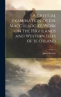 A Critical Examination of Dr. Macculloch's Work on the Highlands and Western Isles of Scotland By James Browne Cover Image