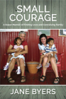 Small Courage: A Queer Memoir of Finding Love and Conceiving Family By Jane Byers Cover Image