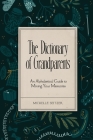The Dictionary of Grandparents: An Alphabetical Guide to Mining Your Memories By Michelle Seitzer Cover Image