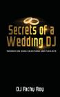 Secrets of a Wedding DJ: Theories on Song Selections and Playlists By Richy Roy Cover Image