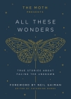 The Moth Presents: All These Wonders: True Stories About Facing the Unknown By Catherine Burns (Editor), Neil Gaiman (Foreword by) Cover Image