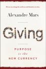 Giving: Purpose Is the New Currency By Alexandre Mars Cover Image