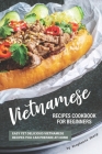 Vietnamese Recipes Cookbook for Beginners: Easy Yet Delicious Vietnamese Recipes You can Prepare at Home By Stephanie Sharp Cover Image