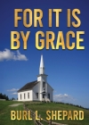 For it is By Grace By Burl L. Shepard Cover Image