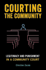 Courting the Community: Legitimacy and Punishment in a Community Court By Christine Zozula Cover Image