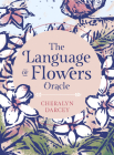The Language of Flowers Oracle: Sacred botanical guidance and support Cover Image