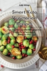 Smart Keto Vegetarian Recipes: Fast, Delicious and Affordable High-Fat Recipes for a Plant-Based Ketogenic Diet By Lidia Wong Cover Image