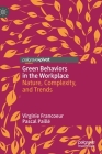 Green Behaviors in the Workplace: Nature, Complexity, and Trends By Virginie Francoeur, Pascal Paillé Cover Image